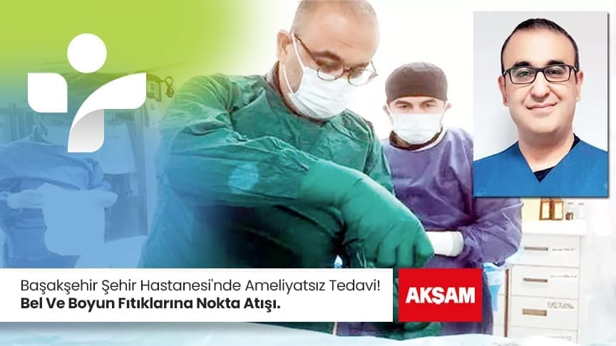 Yazılı Medya Basaksehir Sehir Hastanesi nde Ameliyatsiz Tedavi Bel Ve Boyun Fitiklarina Nokta Atisi